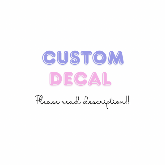 Custom Decal- read description!